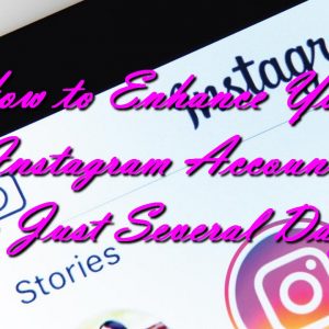 How to Enhance Your Instagram Account in Just Several Days