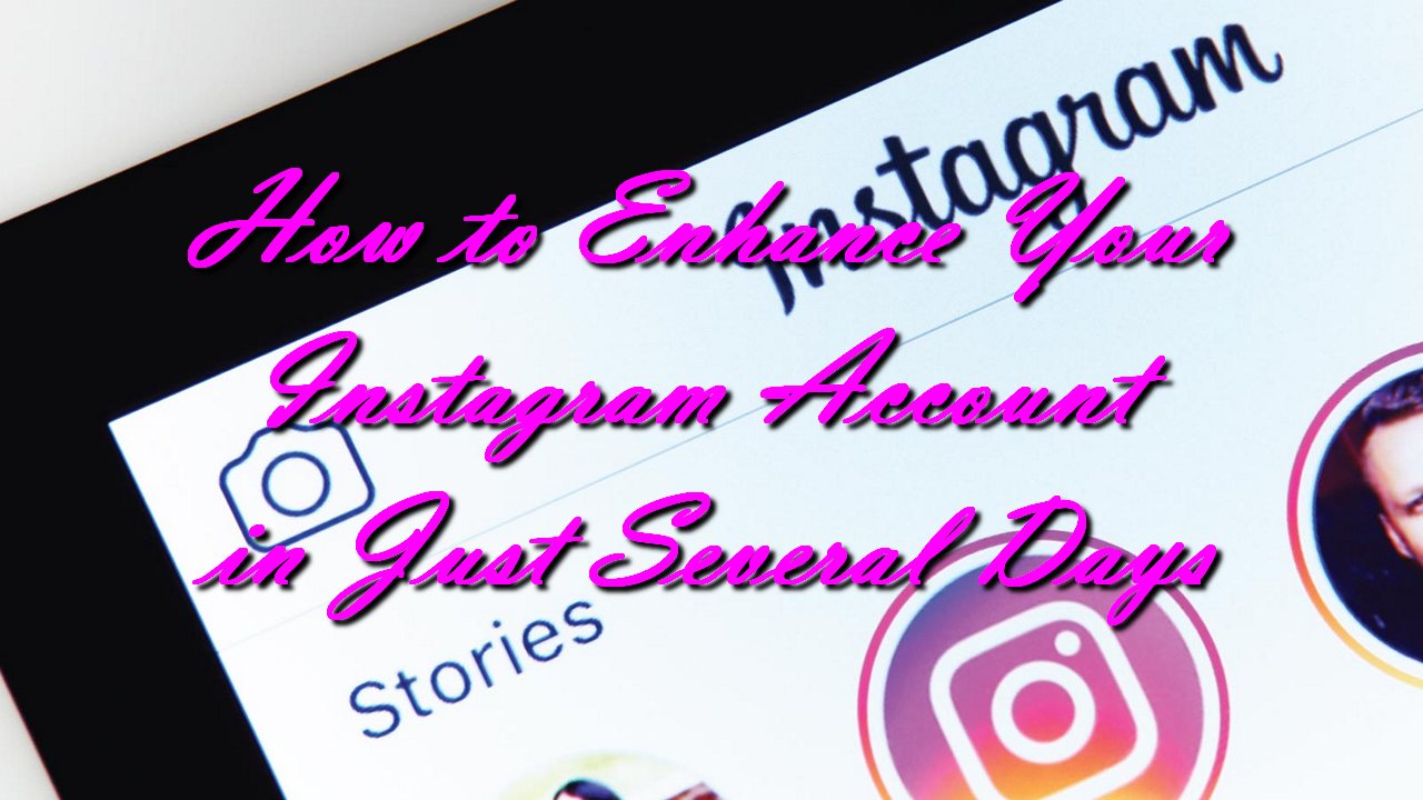 How to Enhance Your Instagram Account in Just Several Days