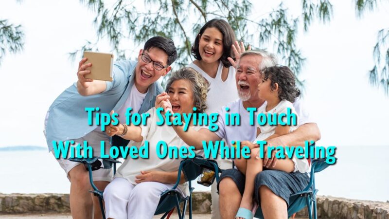 Tips for Staying in Touch With Loved Ones While Traveling