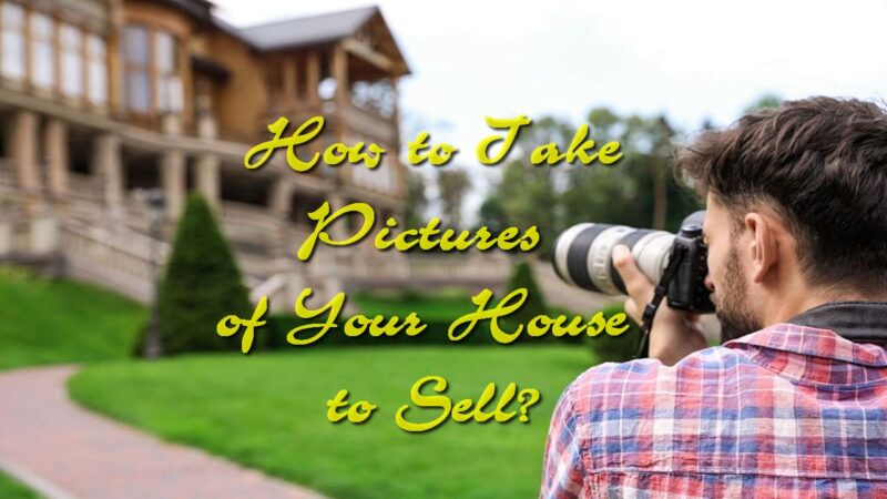 How to Take Pictures of Your House to Sell?